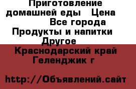 Приготовление домашней еды › Цена ­ 3 500 - Все города Продукты и напитки » Другое   . Краснодарский край,Геленджик г.